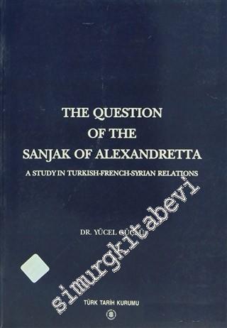 The Question of the Sanjak of Alexandretta: A Study in Turkish - Frenc