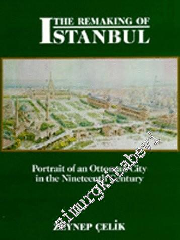 The Remaking of Istanbul: Portrait of An Ottoman City in The Nineteenth Century -