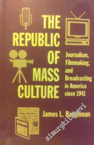 The Republic of Mass Culture : Journalism Filmmaking and Broadcasting in America since 1941 (The American Moment) -        1992
