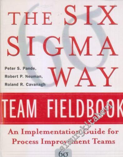 The Six Sigma Way Team Fieldbook: An Implementation Guide for Process Improvement Teams (PHOTOCOPY) - 2002