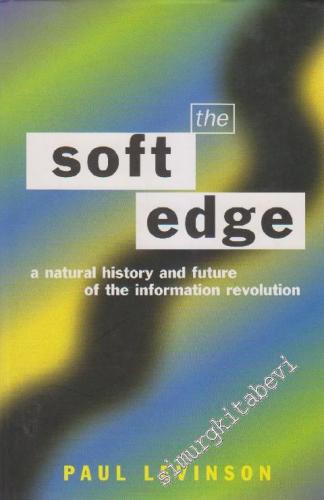 The Soft Edge: Natural History and Future of the Information Revolution - 1997