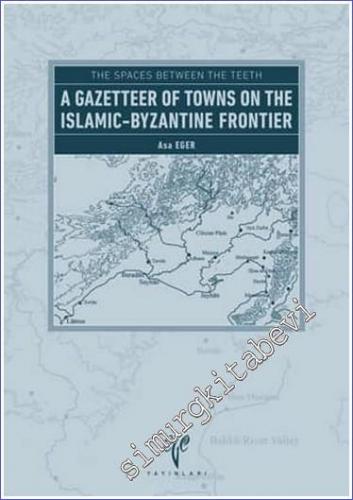 The Spaces Between the Teeth : A Gazetteer of Towns on the Islamic- Byzantine Frontier - 2016