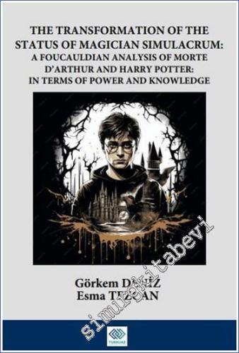 The Transformation of The Status of Magician Simulacrum : A Foucauldian Analysis of Morte d'Arthur and Harry Potter : in Terms of Power and Knowledge - 2023