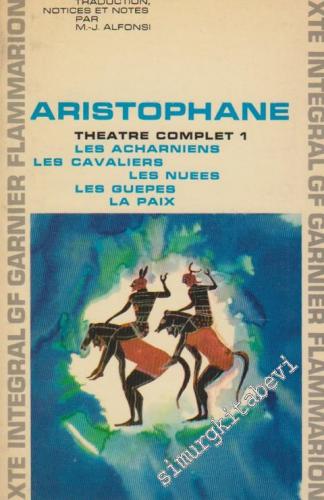 Theatre Complet 1: Les Acharniens, Les Cavaliers, Les Nuees, Les Guepe