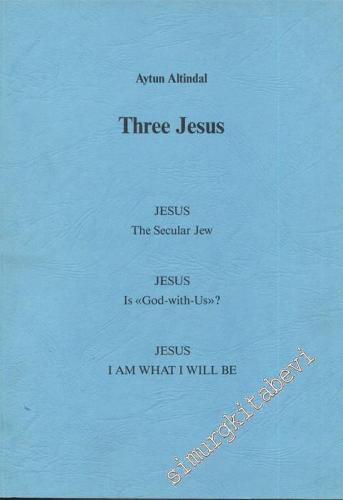 Three Jesus, Jesus The Secular Jew, Jesus Is “God-With-Us”? Jesus I Am Wahat I Wıll Be  -
