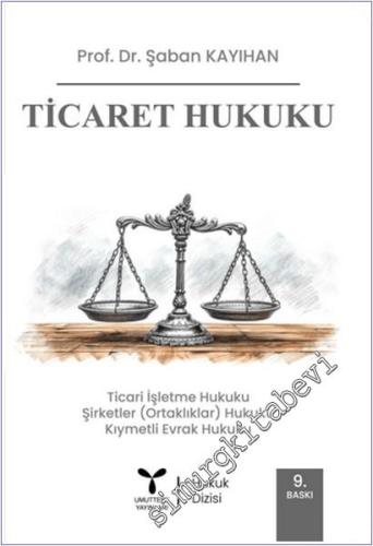 Ticaret Hukuku : Ticari İşletme Hukuku - Şirketler (Ortaklıklar) Hukuku - Kıymetli Evrak Hukuku -        2025