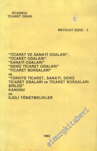 Ticaret ve Sanayi Odaları, Ticaret Odaları, Sanayi Odaları, Deniz Ticaret Odaları, Ticaret Borsaları ve Türkiye Ticaret, Sanayi, Deniz Ticaret Odaları ve Ticaret Borsaları Birliği Kanunu ve İlgili Yönetmelikler -