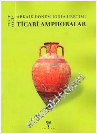 Ticari Amphoralar : Arkaik Dönem İonia Üretimi -        2012