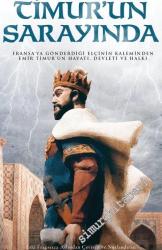 Timur'un Sarayında : Fransa'ya Gönderdiği Elçinin Kaleminden Emir Timur'un Hayatı, Devleti ve Halkı -