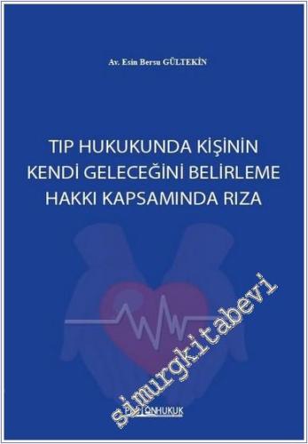 Tıp Hukukunda Kişinin Kendi Geleceğini Belirleme Hakkı Kapsamında Rıza -        2025