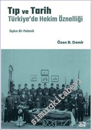 Tıp ve Tarih: Türkiye'de Hekim Öznelliği : Taşkın Bir Polemik CİLTLİ -