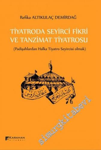 Tiyatroda Seyirci Fikri Ve Tanzimat Tiyatrosu: Padişahlardan Halka Tiyatro Seyircisi Olmak -