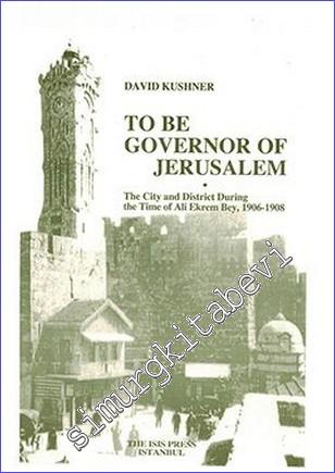 To Be Governor of Jerusalem : The City and District During the Time of Ali Ekrem Bey (1906-1908) -        2005
