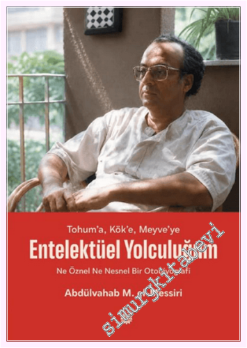 Tohum'a, Kök'e, Meyve'ye - Entelektüel Yolculuğum : Ne Öznel Ne Nesnel