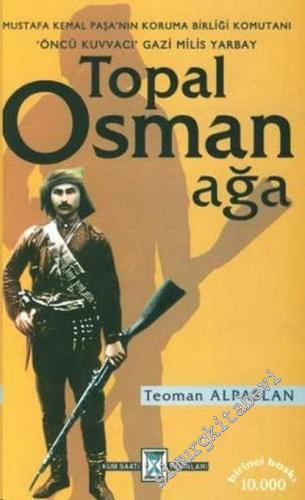 Topal Osman Ağa: Mustafa Kemal Paşa'nın Koruma Birliği Komutanı ‘ Öncü