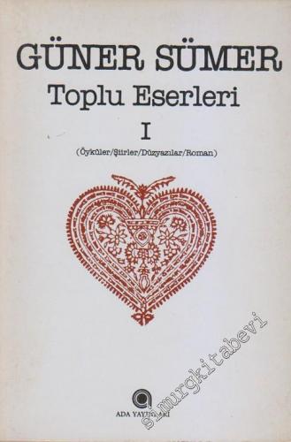 Toplu Eserleri 1: Öyküler, Şiirler, Düzyazılar, Roman;  -