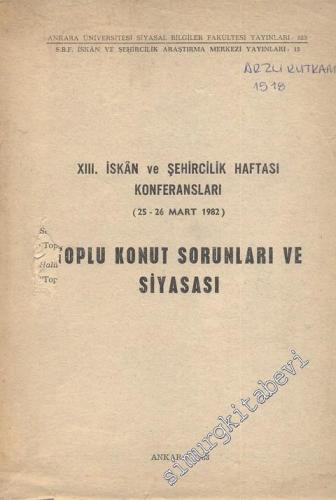 Toplu Konut Sorunları ve Siyasası - 13. İskân ve Şehircilik Haftası Konferansları 25 - 26 Mart 1982 -