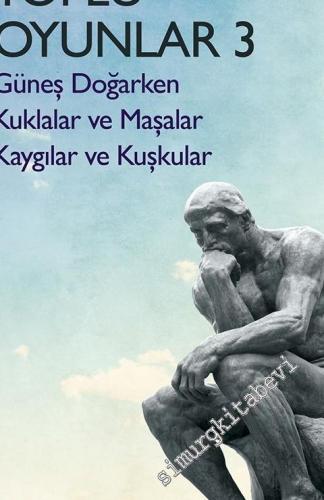 Toplu Oyunlar 3: Güneş Doğarken / Kuklalar ve Maşalar / Kaygılar ve Kuşkular -
