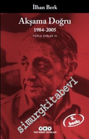 Toplu Şiirler 3: Akşama Doğru (1984 - 1996) Delta ve Çocuk, Güzel Irmak; Şairin  Kanı; Dün Dağlarda Dolaştım Evde Yoktum; Avluya Düşen Gölge -        2023