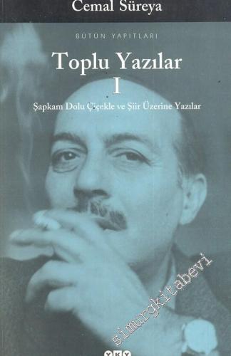 Toplu Yazılar 1: Şapkam Dolu Çiçekle ve Şiir Üzerine Yazılar -