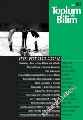 Toplum ve Bilim - Üç Aylık Dergi, Dosya: Spor: Oyun Değil Ciddi İş - Sayı: 103       2005
