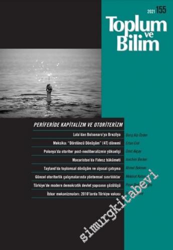 Toplum ve Bilim - Üç Aylık Dergi - Periferide Kapitalizm ve Otoriterizm - Sayı: 155       2021