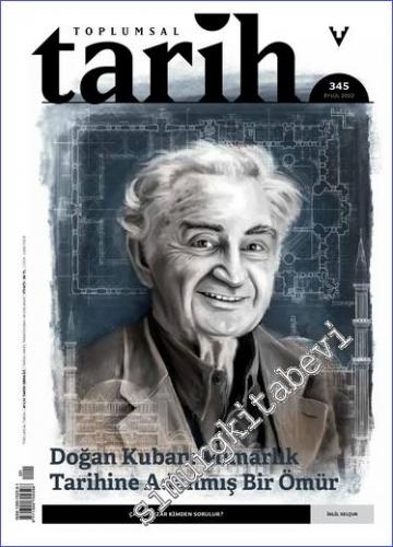 Toplumsal Tarih Dergisi - Doğan Kuban: Mimarlıkta Tarihyazımına ve Korumaya Adanmış Bir Ömür - Sayı: 345      Eylül 2022