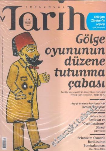 Toplumsal Tarih Dergisi  : Gölge Oyununda Düzene Tutunma Çabası - Sayı: 228      Aralık 2012