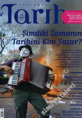 Toplumsal Tarih Dergisi : Şimdiki Zamanın Tarihini Kim Yazar ? - Sayı: 246      Haziran 2014