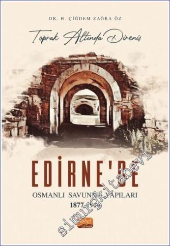 Toprak Altında Direniş: Edirne'de Osmanlı Savunma Yapıları 1877 - 1914 -        2023