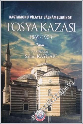 Tosya Kazası / Kastamonu Vilayet Salnamelerinde 1869 - 1903 CİLTLİ -        2011