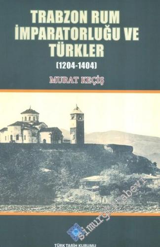 Trabzon Rum İmparatorluğu Ve Türkler 1204-1404