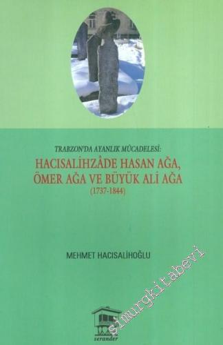 Trabzon'da Ayanlık Mücadelesi : Hacısalihzade Hasan Ağa, Ömer Ağa ve Büyük Ali Ağa 1737 - 1844 -