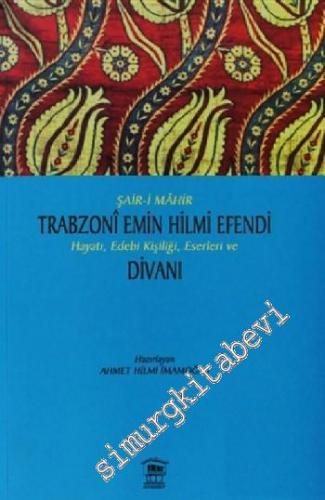 Şair Mahir Trabzoni Emin Hilmi Efendi Hayatı, Edebi Kişiliği, Eserleri ve Divanı -        2009