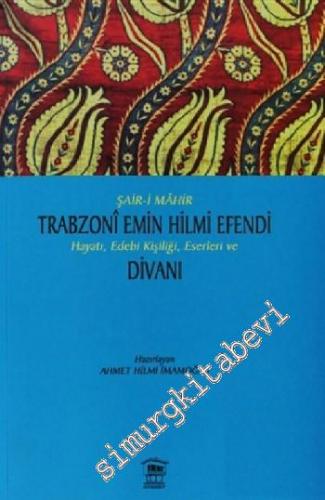 Trabzoni Emin Hilmi Efendi Hayatı, Edebi Kişiliği, Eserleri ve Divanı