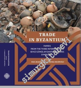Trade in Byzantium: Papers from the Third International Sevgi Gönül Byzantine Studies Symposium -
