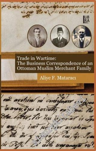 Trade in Wartime: The Business Correspondence of an Ottoman Muslim Merchant Family -