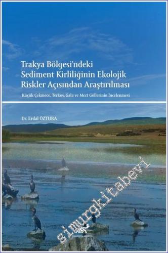 Trakya Bölgesi'ndeki Sediment Kirliliğinin Ekolojik Riskler Açısından Araştırılması Küçük Çekmece Terkos Gala ve Mert Göllerinin İncelenmesi -        2022