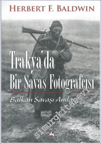 Trakya'da Bir Savaş Fotoğrafçısı: Balkan Savaşı Anıları -