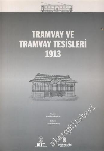 Tramvay ve Tramvay Tesisleri 1913: Ray Hat Enerji Santralleri ve Diğer Tesis İşletmelerinin Ön Çalışmaları, Maliyet Hesaplamaları ve İnşaat Uygulamala CİLTLİ     -        2012