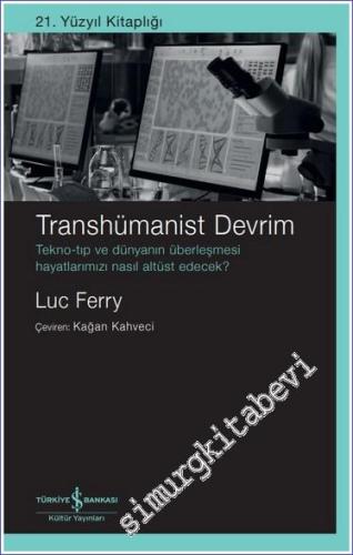 Transhümanist Devrim - Tekno-Tip ve Dünyanin Überleşmesi Hayatlarimizi Nasil Altüst Edecek - 2025