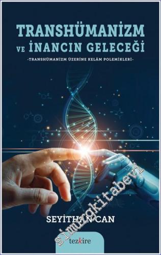 Transhümanizm ve İnancın Geleceği : Transhümanizm Üzerine Kelam Polemikleri - 2022