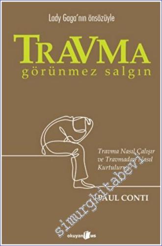 Travma : Görünmez Salgın - Travma Nasıl Çalışır ve Travmadan Nasıl Kur