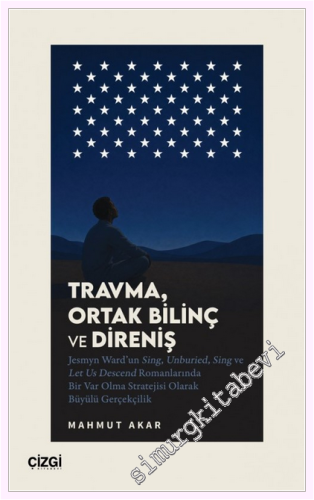 Travma, Ortak Bilinç ve Direniş: Jesmyn Ward'un Sing, Unburied, Sing ve Let Us Descend Romanlarında Bir Var Olma Stratejisi Olarak Büyülü Gerçekçilik -         2026