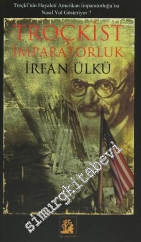 Troçkist İmparatorluk: Troçki'nin Hayaleti Amerikan İmparatorluğu'na Nasıl Yol Gösteriyor? -