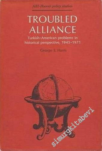 Troubled Alliance : Turkish - American Problems in Historical Perspect