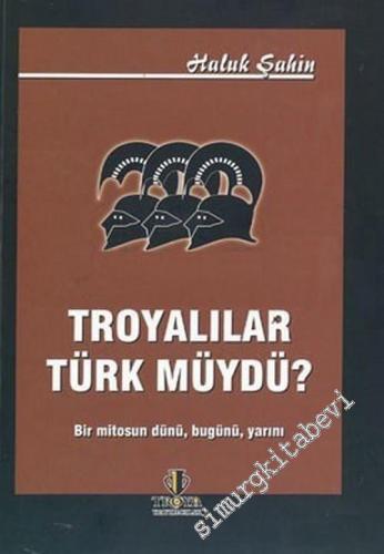 Troyalılar Türk müydü?: Bir Mitosun Dünü Bugünü Yarını -        2004