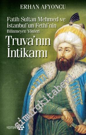 Truva'nın İntikamı: Fatih Sultan Mehmed ve İstanbul'un Fethi'nin Bilinmeyen Yönleri CEP BOY -