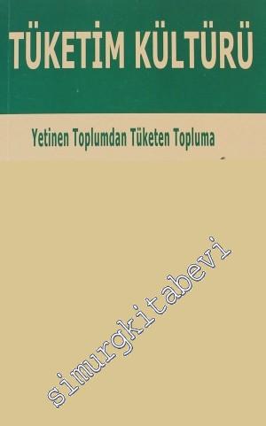 Tüketim Kültürü: Yetinen Toplumun Tüketen Topluma Dönüşümü