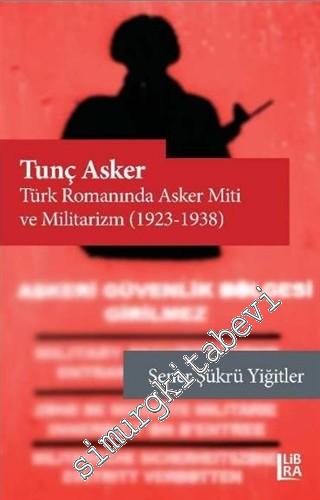 Tunç Asker : Türk Romanında Asker Miti ve Militarizm 1923 - 1938